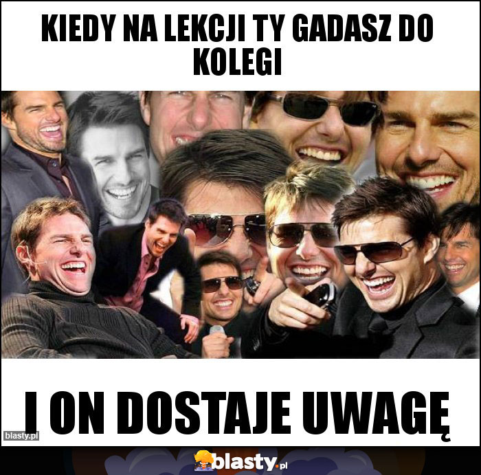 Kiedy na lekcji ty gadasz do kolegi Kiedy na lekcji ty gadasz do kolegi