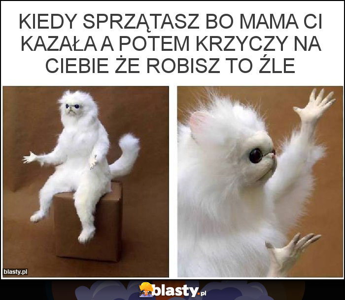 kiedy sprzątasz bo mama ci kazała a potem krzyczy na ciebie że robisz to źle kiedy sprzątasz bo mama ci kazała a potem krzyczy na ciebie że robisz to źle