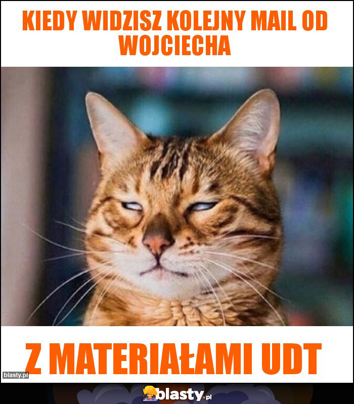 kiedy widzisz kolejny mail od Wojciecha