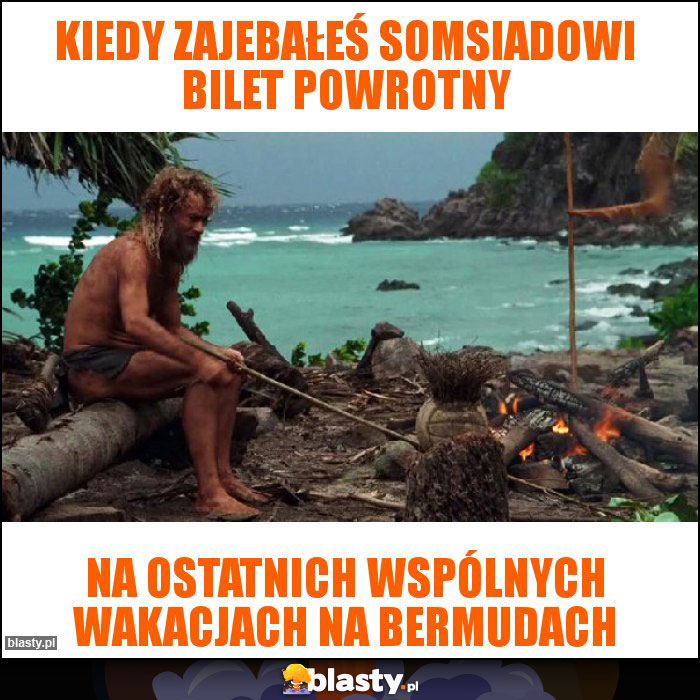 Kiedy zajebałeś somsiadowi bilet powrotny Kiedy zajebałeś somsiadowi bilet powrotny