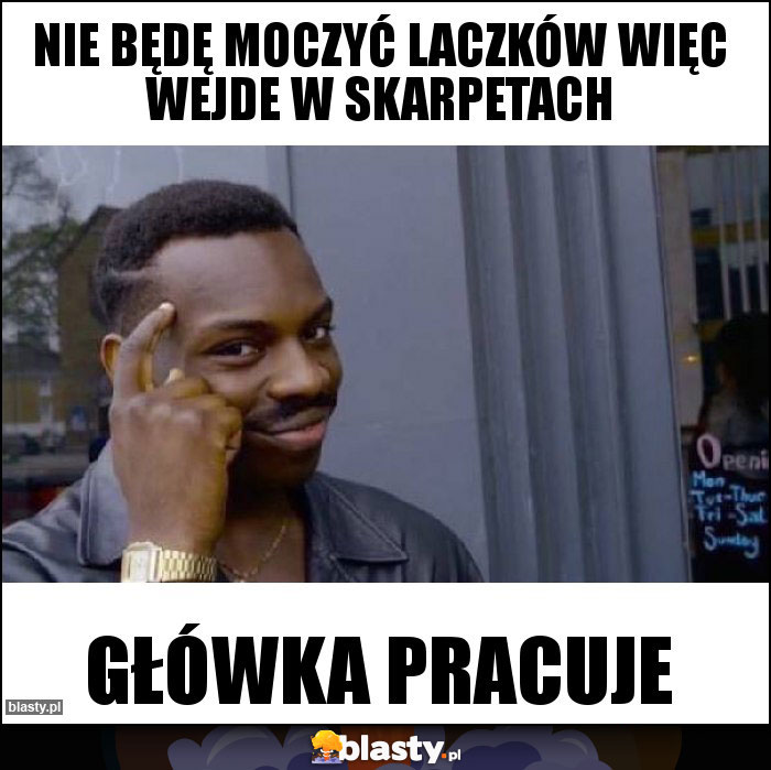 Nie będę moczyć laczków więc wejde w skarpetach Nie będę moczyć laczków więc wejde w skarpetach