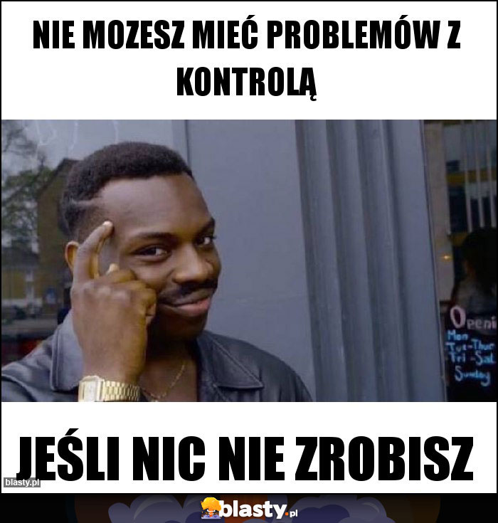nie mozesz mieć problemów z kontrolą nie mozesz mieć problemów z kontrolą