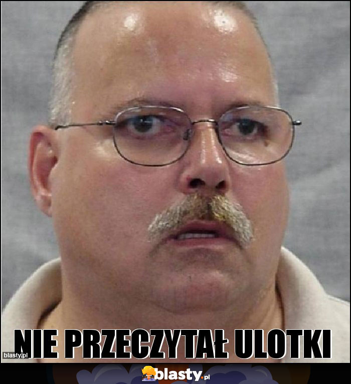 Nie przeczytał ulotki Nie przeczytał ulotki