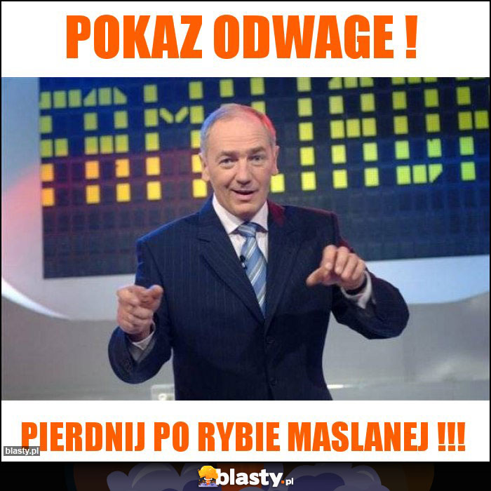 pokaz odwage ! pokaz odwage !