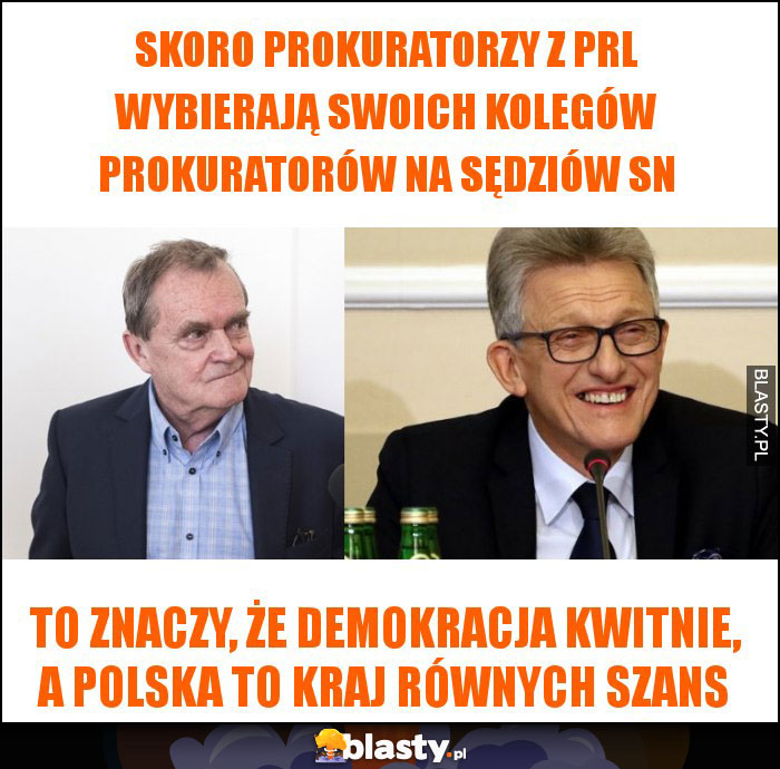 Skoro Prokuratorzy z PRL wybierają swoich kolegów prokuratorów na sędziów SN Skoro Prokuratorzy z PRL wybierają swoich kolegów prokuratorów na sędziów SN