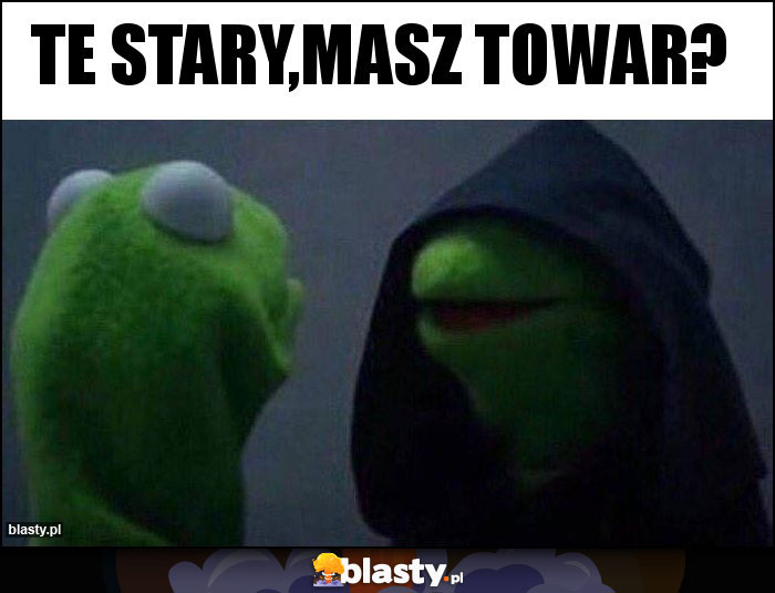 Te stary,masz towar? Te stary,masz towar?