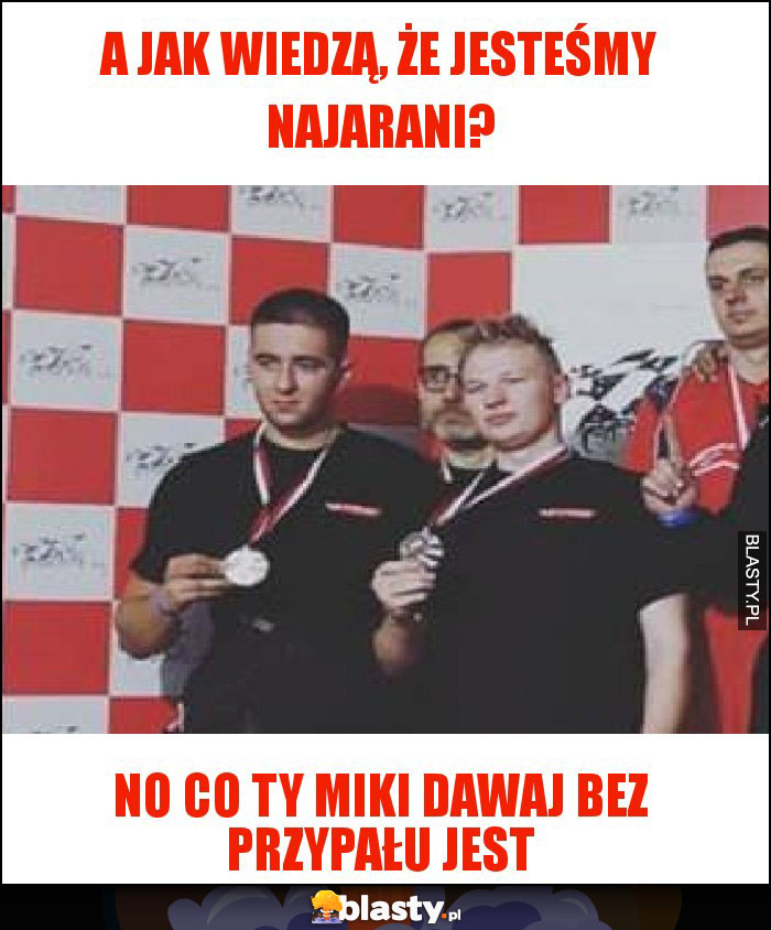 A JAK WIEDZĄ, ŻE JESTEŚMY NAJARANI? A JAK WIEDZĄ, ŻE JESTEŚMY NAJARANI?