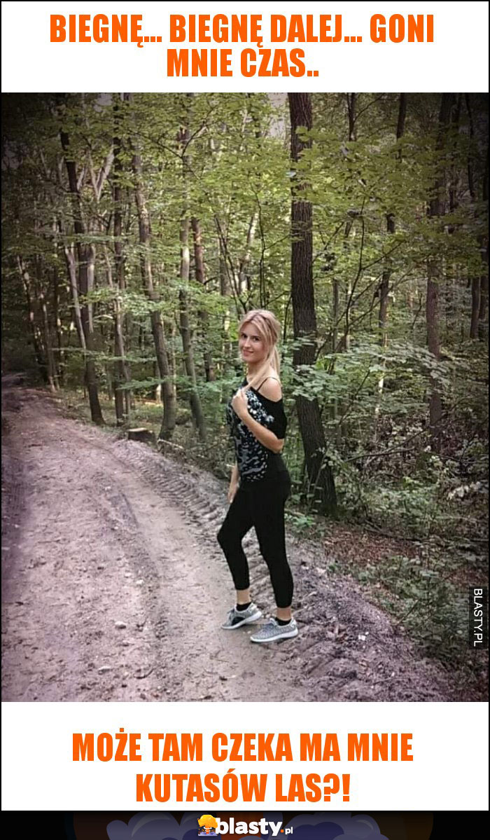 Biegnę... Biegnę dalej... goni mnie czas.. Biegnę... Biegnę dalej... goni mnie czas..