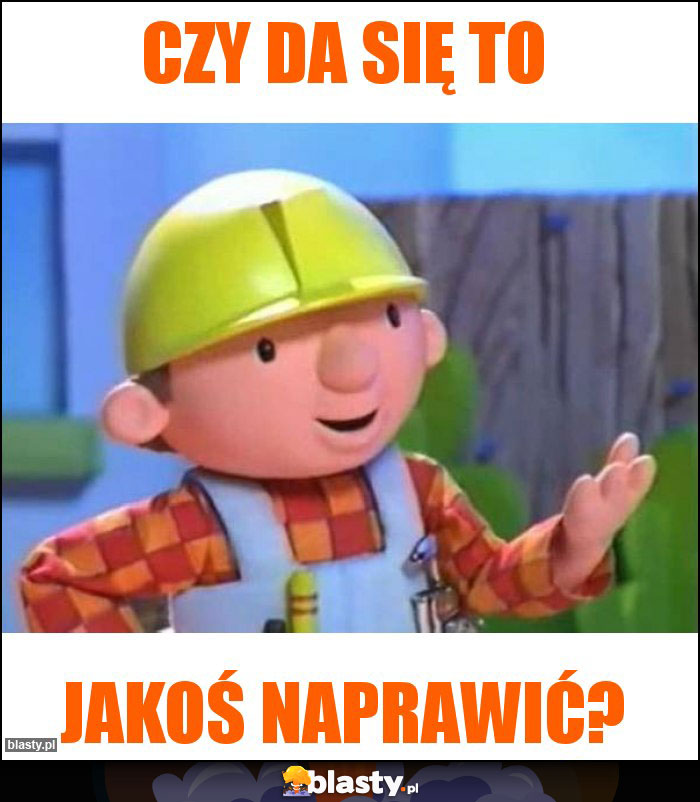 CZY DA SIĘ TO CZY DA SIĘ TO