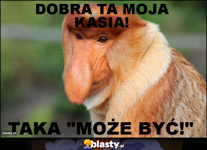 Dobra ta moja Kasia! Dobra ta moja Kasia!