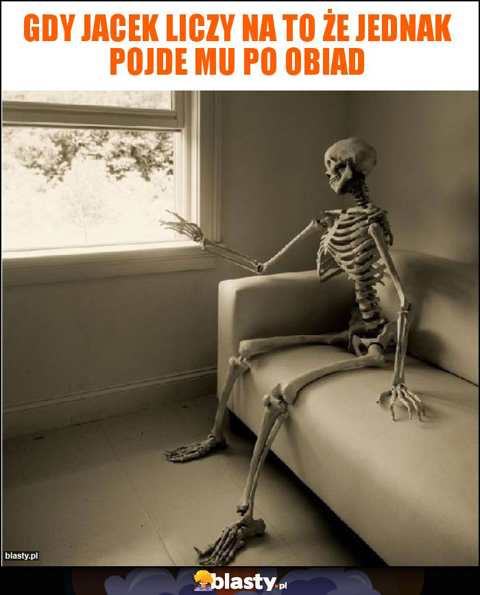 Gdy jacek liczy na to że jednak pojde mu po obiad Gdy jacek liczy na to że jednak pojde mu po obiad