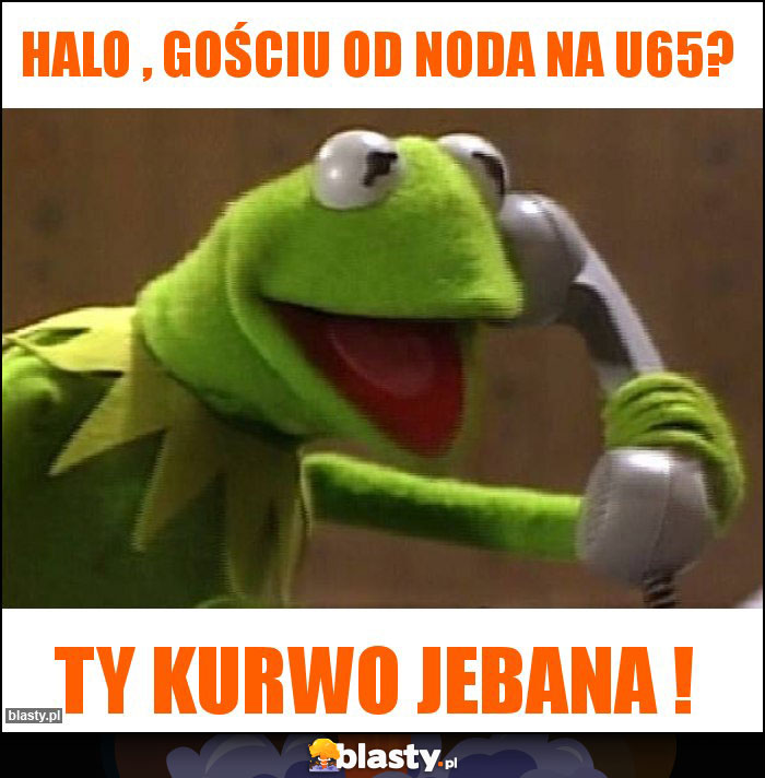 Halo , gościu od noda na u65? Halo , gościu od noda na u65?