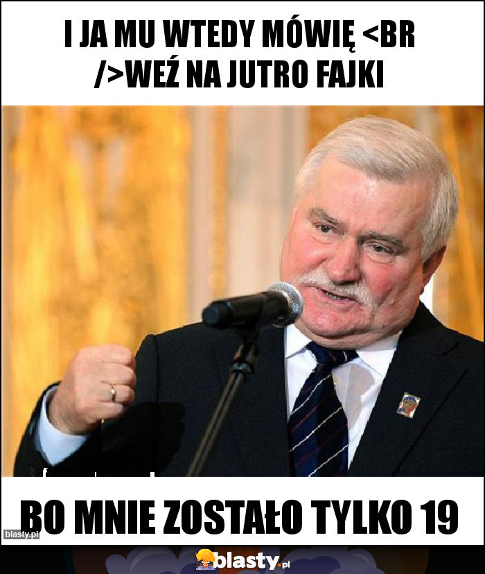 I ja mu wtedy mówię
Weź na jutro fajki I ja mu wtedy mówię
Weź na jutro fajki