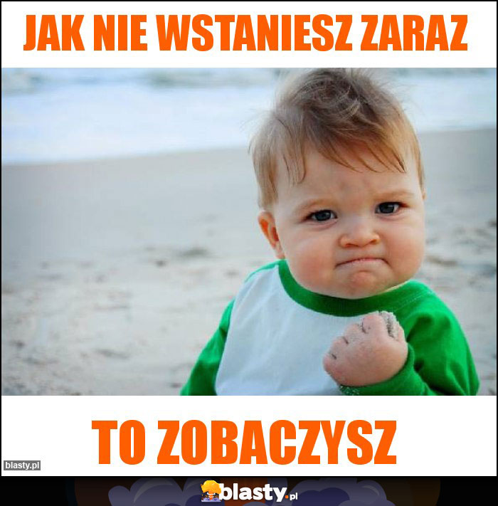 Jak nie wstaniesz zaraz Jak nie wstaniesz zaraz