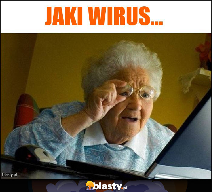 jaki wirus... jaki wirus...