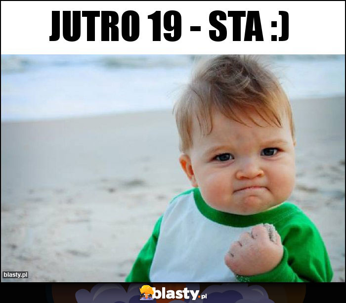 JUTRO 19 - sta :) JUTRO 19 - sta :)