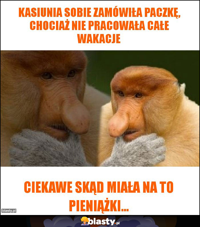 Kasiunia sobie zamówiła paczkę, chociaż nie pracowała całe wakacje Kasiunia sobie zamówiła paczkę, chociaż nie pracowała całe wakacje