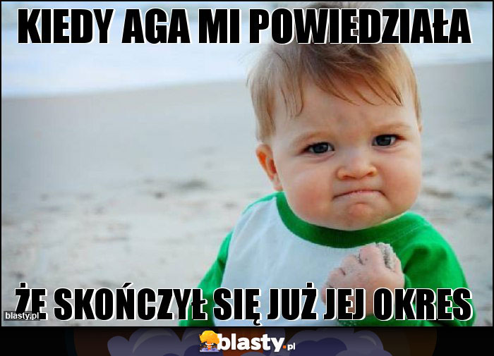 kiedy aga mi powiedziała kiedy aga mi powiedziała