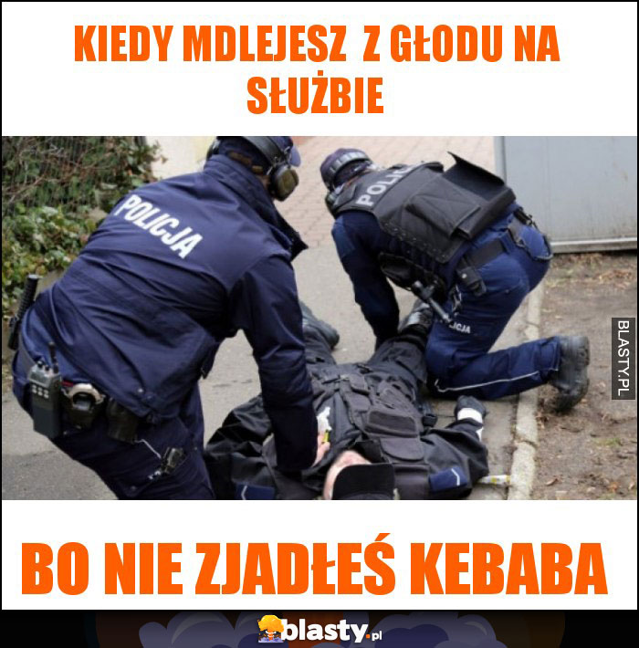 kiedy mdlejesz z głodu na służbie kiedy mdlejesz z głodu na służbie