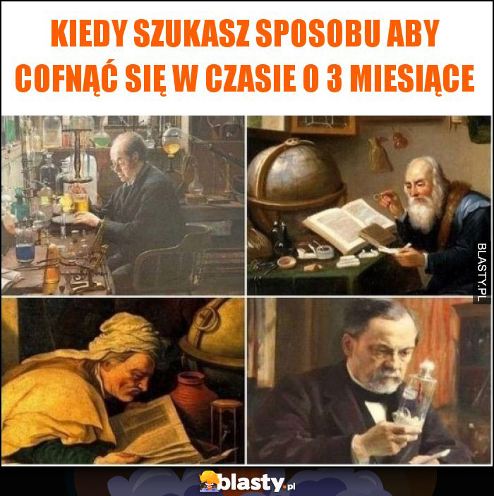 KIEDY SZUKASZ SPOSOBU ABY COFNĄĆ SIĘ W CZASIE O 3 MIESIĄCE KIEDY SZUKASZ SPOSOBU ABY COFNĄĆ SIĘ W CZASIE O 3 MIESIĄCE