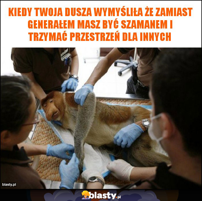 Kiedy Twoja dusza wymyśliła że zamiast generałem masz być szamanem i trzymać przestrzeń dla innych Kiedy Twoja dusza wymyśliła że zamiast generałem masz być szamanem i trzymać przestrzeń dla innych