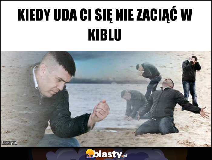 Kiedy uda ci się nie zaciąć w kiblu Kiedy uda ci się nie zaciąć w kiblu