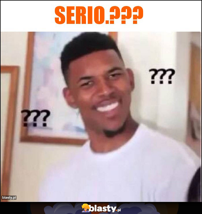 Serio.??? Serio.???