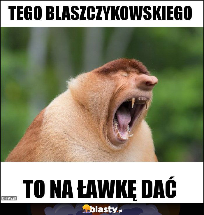 Tego blaszczykowskiego Tego blaszczykowskiego