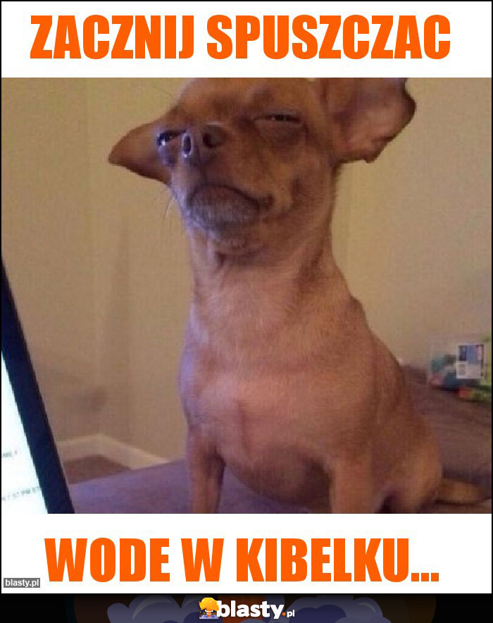 Zacznij spuszczac Zacznij spuszczac