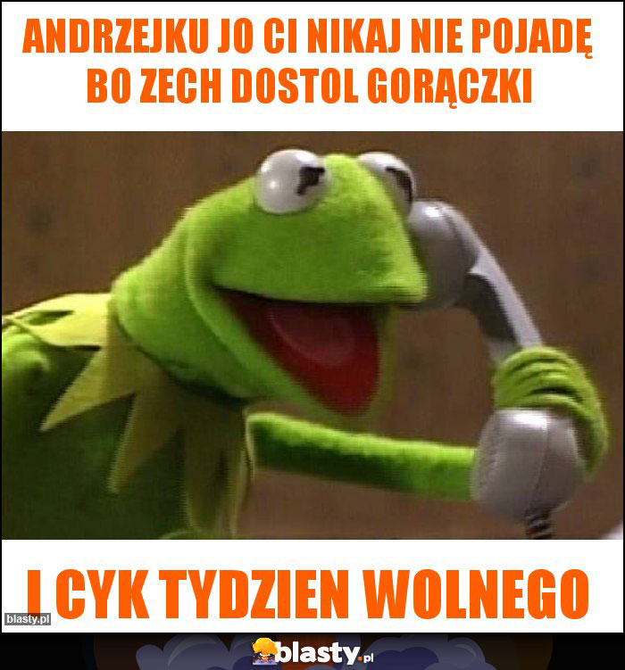 Andrzejku jo Ci nikaj nie pojadę bo zech dostol gorączki Andrzejku jo Ci nikaj nie pojadę bo zech dostol gorączki