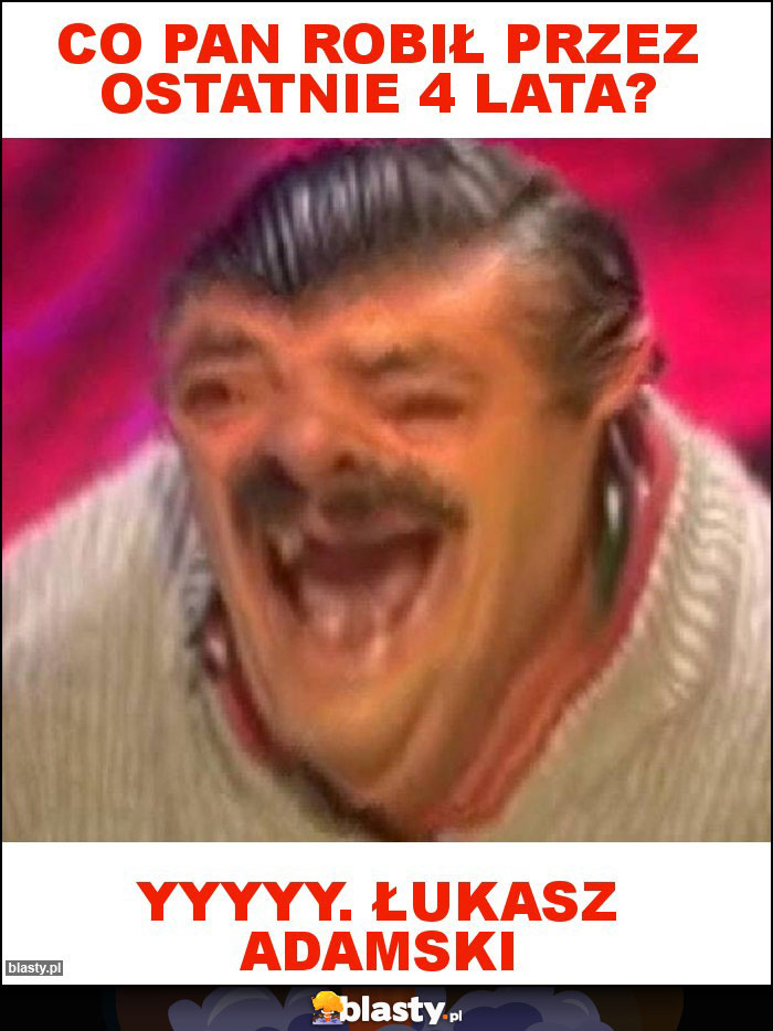 Co Pan robił przez ostatnie 4 lata? Co Pan robił przez ostatnie 4 lata?