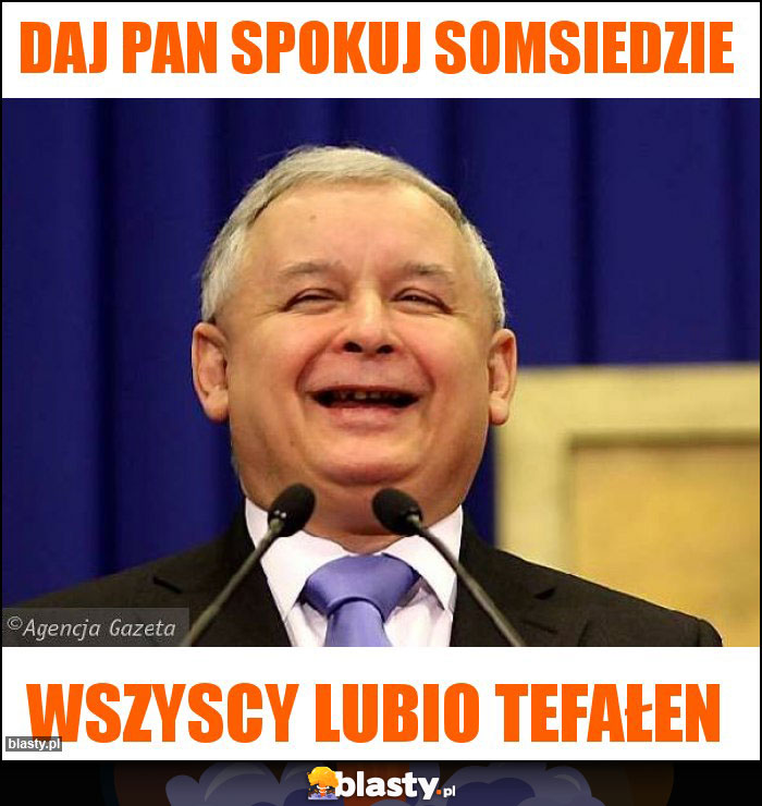 Daj pan spokuj somsiedzie Daj pan spokuj somsiedzie