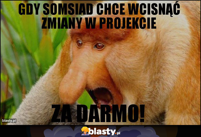 Gdy somsiad chce wcisnąć zmiany w projekcie