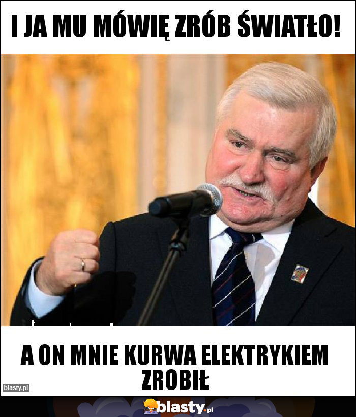 I ja mu mówię zrób światło! I ja mu mówię zrób światło!