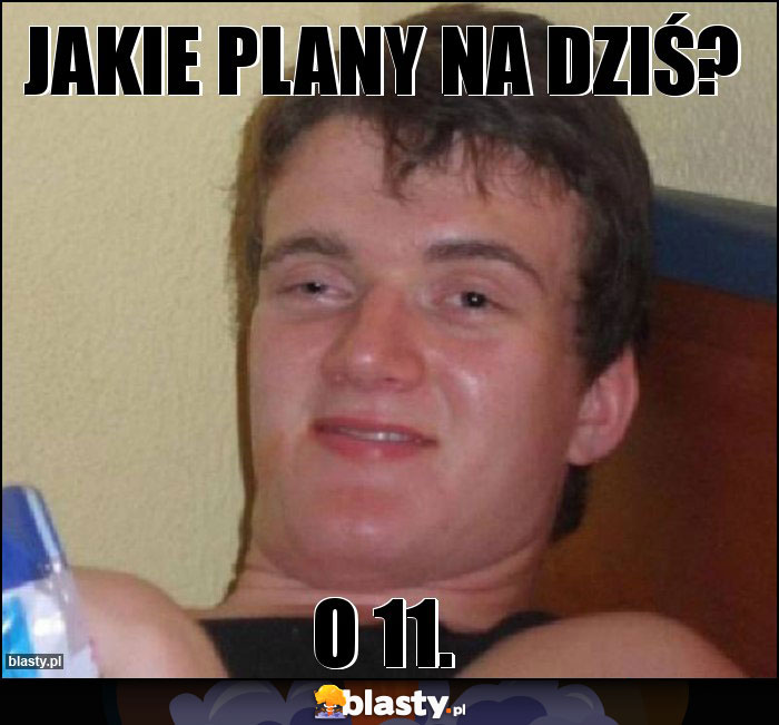 Jakie plany na dziś? Jakie plany na dziś?