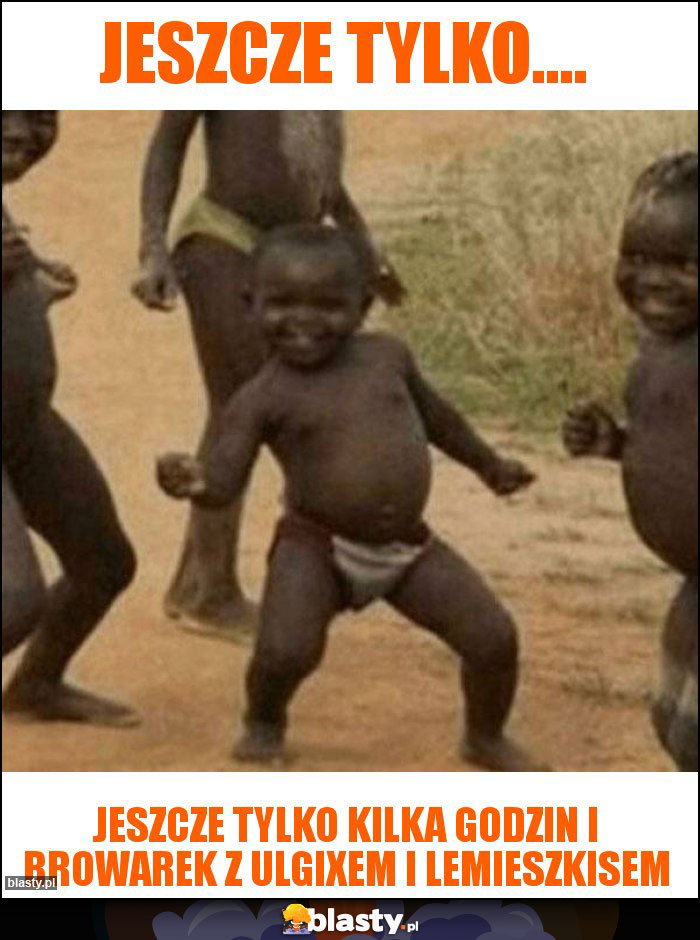 Jeszcze tylko....