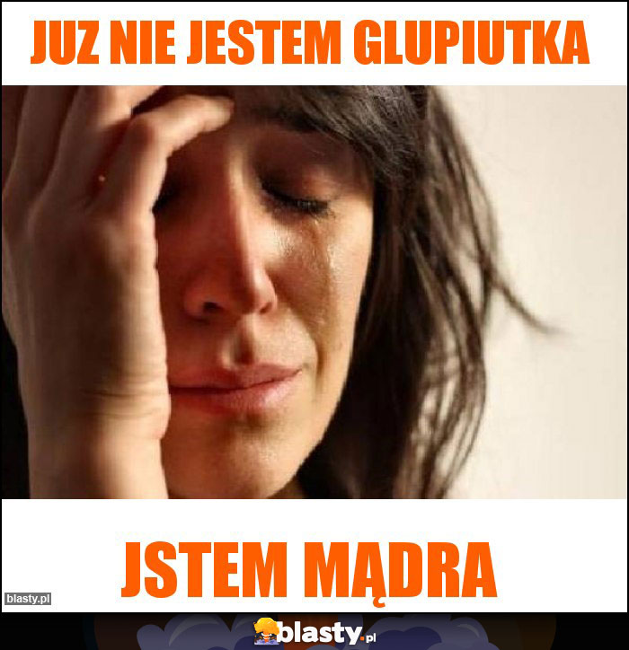 Juz nie jestem glupiutka Juz nie jestem glupiutka