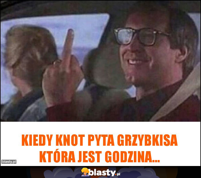 Kiedy Knot pyta Grzybkisa która jest godzina... Kiedy Knot pyta Grzybkisa która jest godzina...