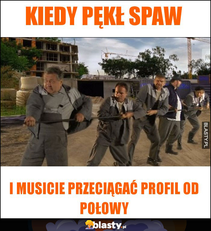 Kiedy pękł spaw Kiedy pękł spaw