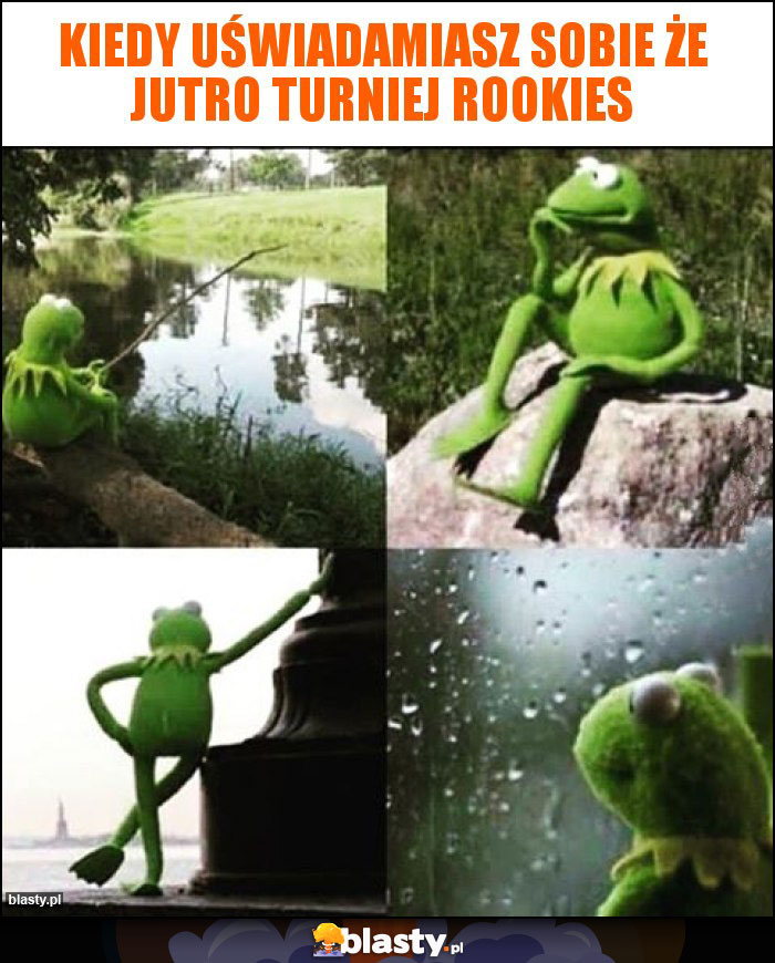 Kiedy uświadamiasz sobie że jutro turniej rookies Kiedy uświadamiasz sobie że jutro turniej rookies
