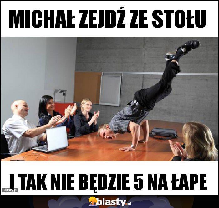 Michał zejdź ze stołu Michał zejdź ze stołu