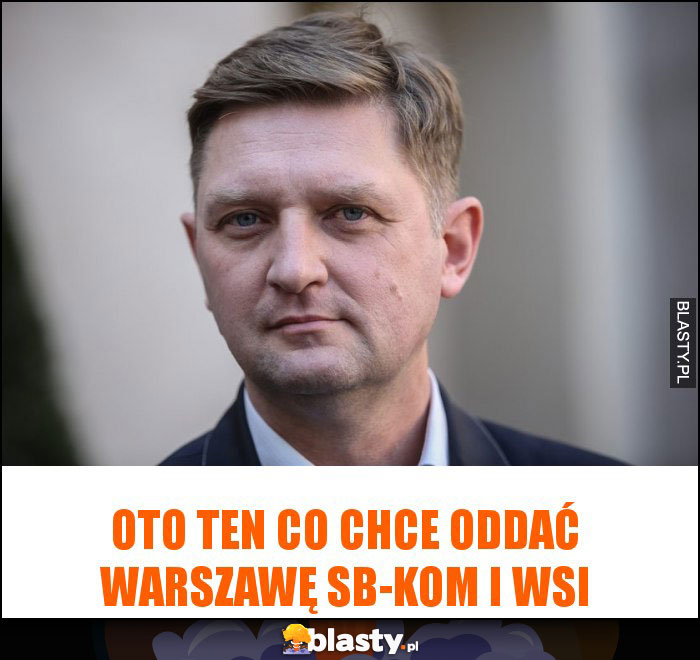 oto ten co chce oddać warszawę SB-kom i WSI oto ten co chce oddać warszawę SB-kom i WSI