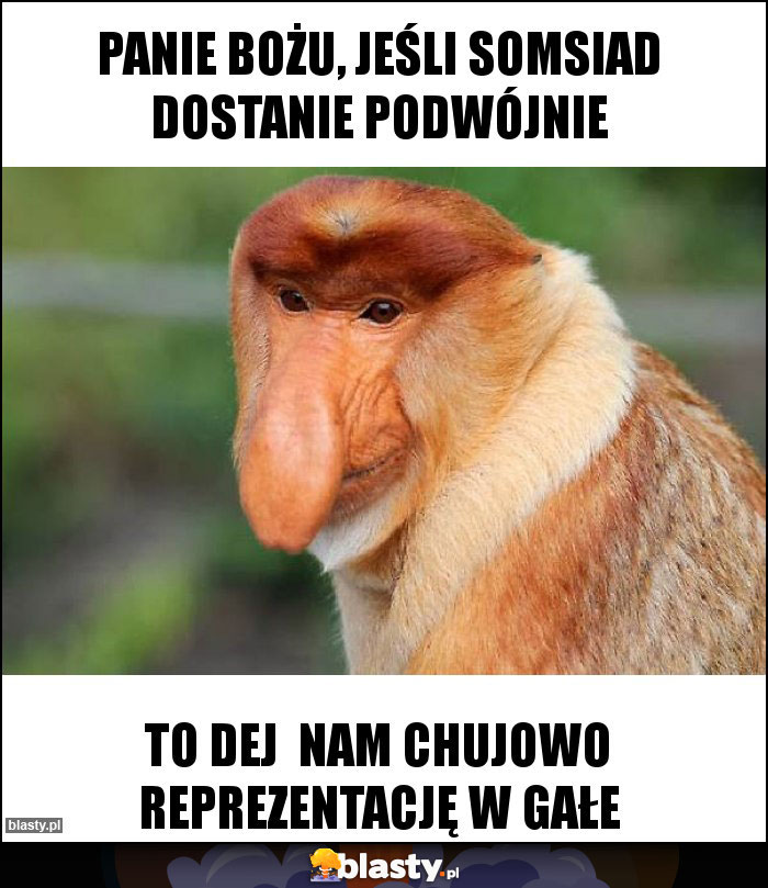 Panie Bożu, jeśli somsiad dostanie podwójnie Panie Bożu, jeśli somsiad dostanie podwójnie