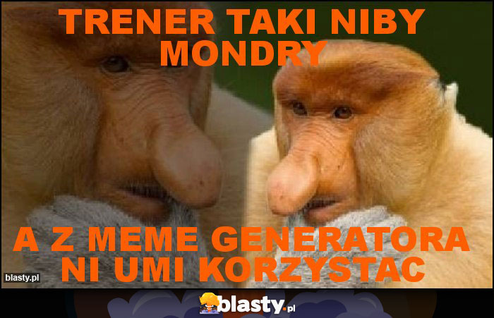 Trener taki niby mondry Trener taki niby mondry