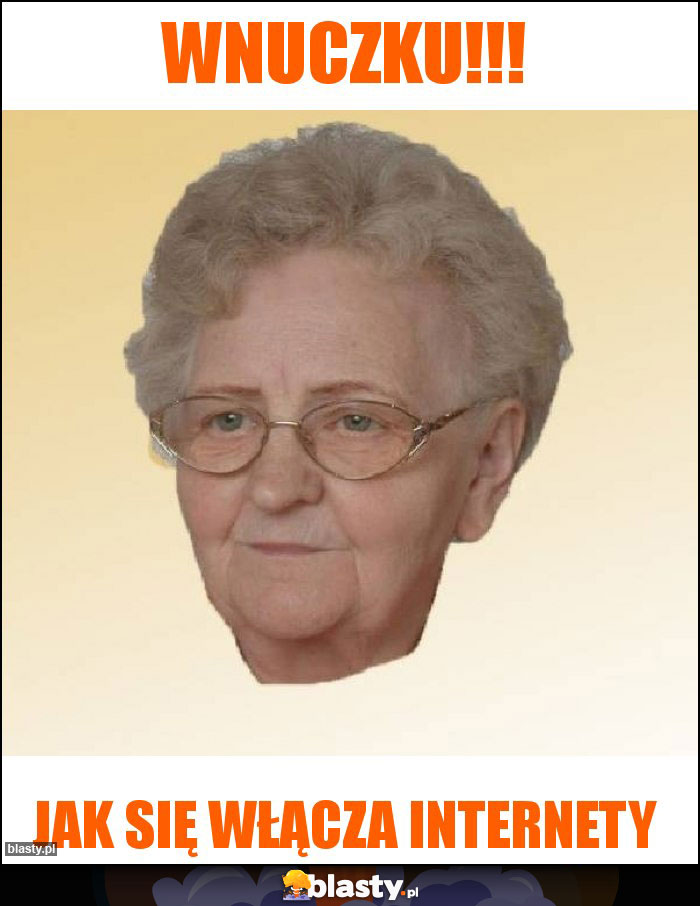 Wnuczku!!! Wnuczku!!!