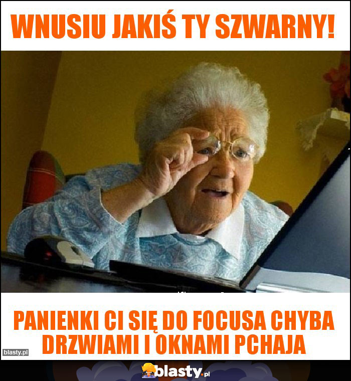 Wnusiu jakiś ty szwarny! Wnusiu jakiś ty szwarny!