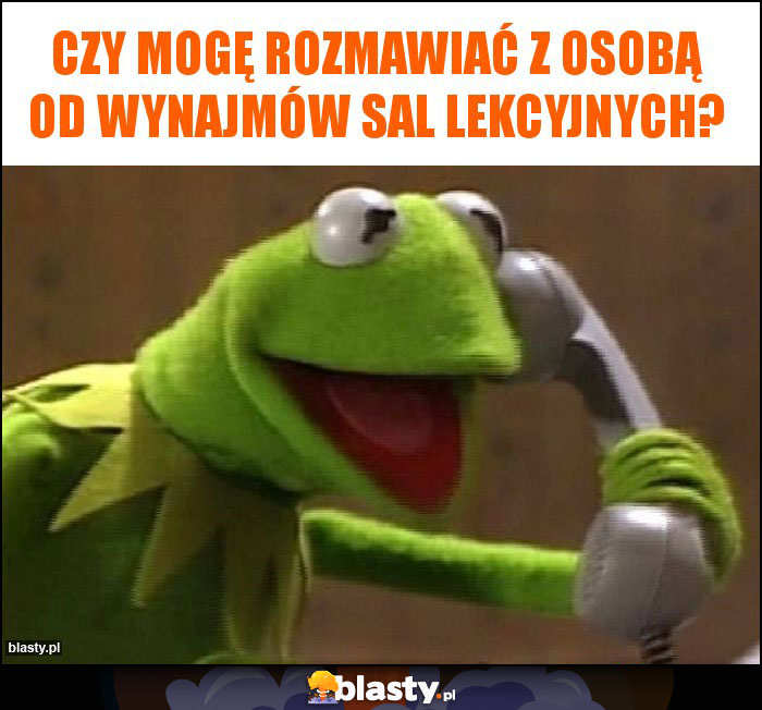 CZY MOGĘ ROZMAWIAĆ Z OSOBĄ OD WYNAJMÓW SAL LEKCYJNYCH? CZY MOGĘ ROZMAWIAĆ Z OSOBĄ OD WYNAJMÓW SAL LEKCYJNYCH?
