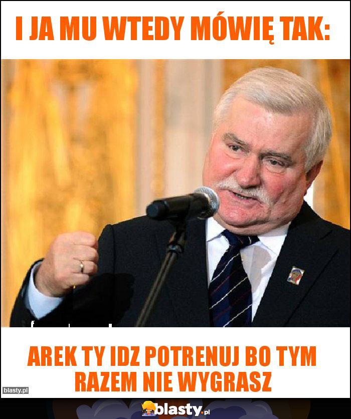 I ja mu wtedy mówię tak: I ja mu wtedy mówię tak: