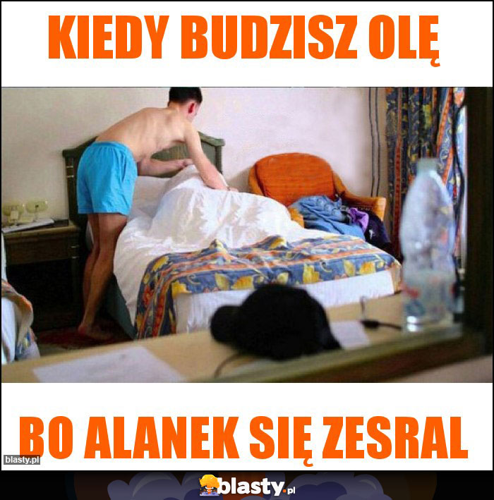Kiedy budzisz Olę Kiedy budzisz Olę