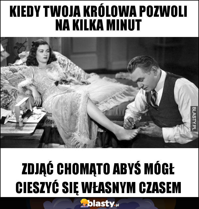 kiedy twoja królowa pozwoli na kilka minut kiedy twoja królowa pozwoli na kilka minut